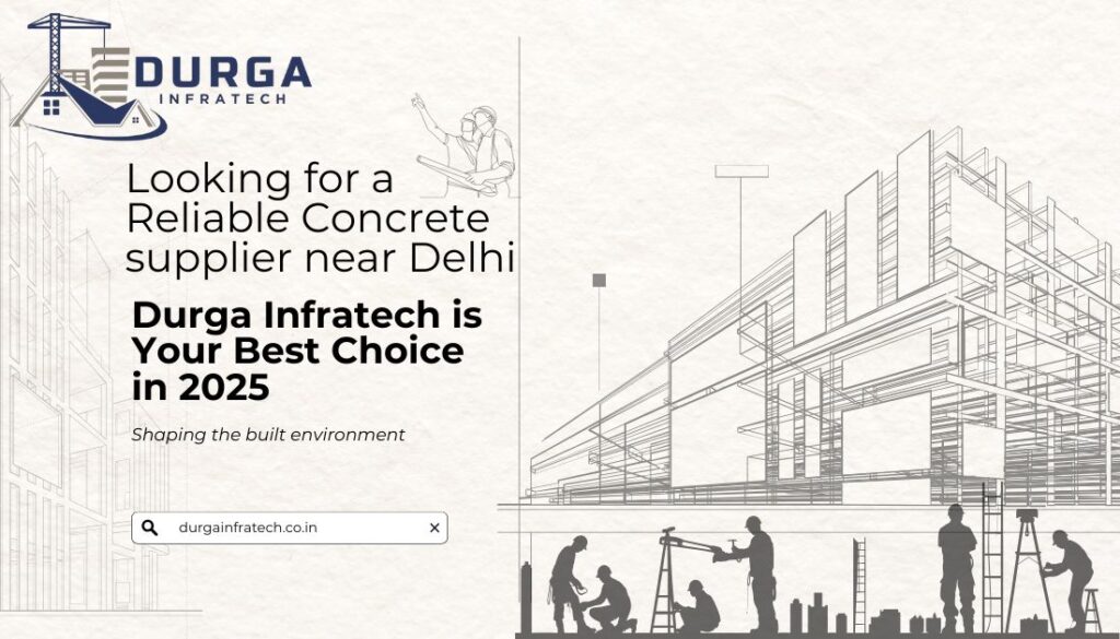 Looking for a Reliable Concrete supplier near Delhi? Durga Infratech is Your Best Choice in 2025